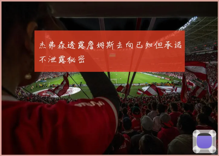 杰弗森透露詹姆斯去向已知但承诺不泄露秘密