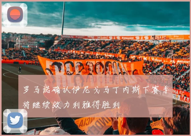 罗马诺确认伊尼戈马丁内斯下赛季将继续效力利雅得胜利